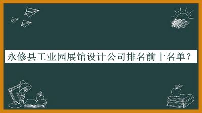 永修縣工業(yè)園展館設(shè)計公司排名前十名單