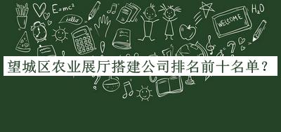 望城區(qū)農業(yè)展廳搭建公司排名前十名單