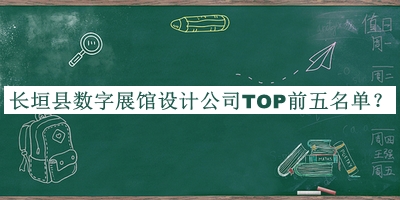 長(zhǎng)垣縣數(shù)字展館設(shè)計(jì)公司TOP前五名單