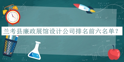 蘭考縣廉政展館設(shè)計公司排名前六名單