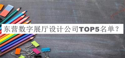 東營(yíng)數(shù)字展廳設(shè)計(jì)公司TOP5名單