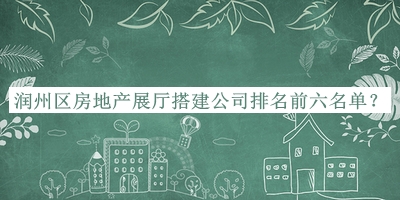 潤州區(qū)房地產展廳搭建公司排名前六名單