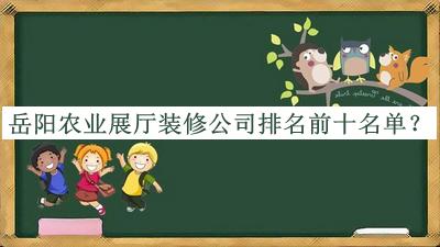 岳陽農業(yè)展廳裝修公司排名前十名單