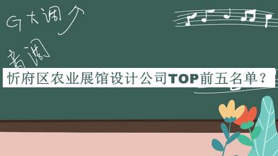 忻府區(qū)農(nóng)業(yè)展館設(shè)計公司TOP前五名單