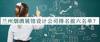 蘭州煙酒展館設(shè)計公司排名前六名單公布，良心推薦