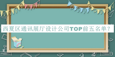 西夏區(qū)通訊展廳設(shè)計(jì)公司TOP前五名單宣布，網(wǎng)友推薦