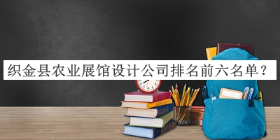 織金縣農(nóng)業(yè)展館設(shè)計(jì)公司排名前六名單揭曉，閱后既刪