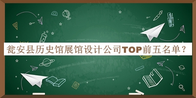 甕安縣歷史館展館設(shè)計(jì)公司TOP前五名單揭曉，趕快收藏