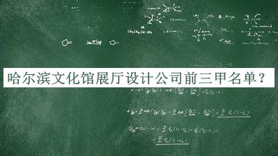 哈爾濱文化館展廳設(shè)計公司前三甲名單公開，閱后既刪