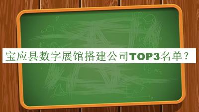 寶應(yīng)縣數(shù)字展館搭建公司TOP3名單公布，趕快收藏
