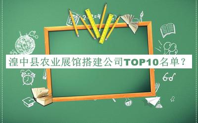 湟中縣農(nóng)業(yè)展館搭建公司TOP10名單公開(kāi)，閱后既刪