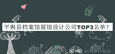 平輿縣檔案館展館設計公司TOP3名單推出，網友推薦