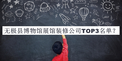 無極縣博物館展館裝修公司TOP3名單發(fā)布，網(wǎng)友推薦