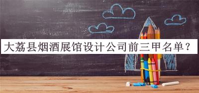 大荔縣煙酒展館設(shè)計(jì)公司前三甲名單公開(kāi)，值得一看
