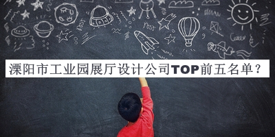 溧陽市工業(yè)園展廳設計公司TOP前五名單揭曉，值得一看