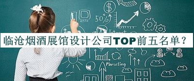 臨滄煙酒展館設(shè)計(jì)公司TOP前五名單公布，閱后既刪