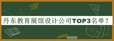 丹東教育展館設(shè)計公司TOP3名單宣布，值得一看