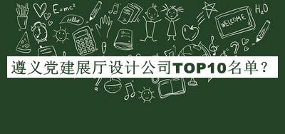 遵義黨建展廳設(shè)計(jì)公司TOP10名單公布，閱后既刪