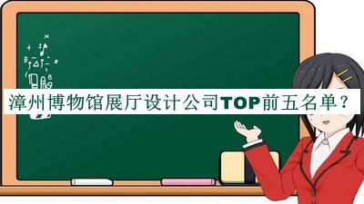 漳州博物館展廳設(shè)計公司TOP前五名單發(fā)布，良心推薦