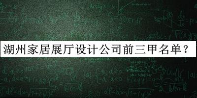 湖州家居展廳設(shè)計公司前三甲名單宣布，良心推薦