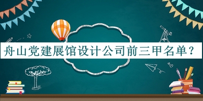 舟山黨建展館設(shè)計公司前三甲名單揭曉，閱后既刪