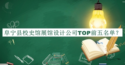 阜寧縣校史館展館設(shè)計(jì)公司TOP前五名單發(fā)布，值得一看