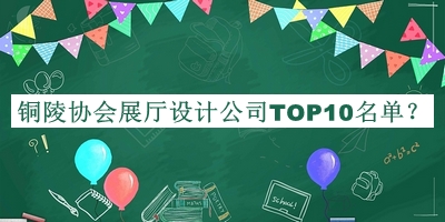 銅陵協(xié)會展廳設(shè)計公司TOP10名單公開，良心推薦