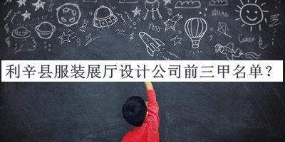 利辛縣服裝展廳設(shè)計公司前三甲名單公開，網(wǎng)友推薦