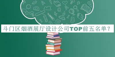 斗門區(qū)煙酒展廳設(shè)計公司TOP前五名單公布，良心推薦
