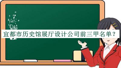 宜都市歷史館展廳設(shè)計(jì)公司前三甲名單揭曉，趕快收藏