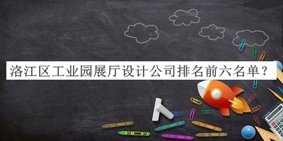 洛江區(qū)工業(yè)園展廳設(shè)計(jì)公司排名前六名單公開(kāi)，網(wǎng)友推薦