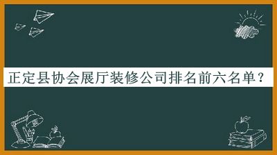 正定縣協(xié)會(huì)展廳裝修公司排名前六名單揭曉，趕快收藏