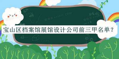 寶山區(qū)檔案館展館設(shè)計(jì)公司前三甲名單公布，網(wǎng)友推薦