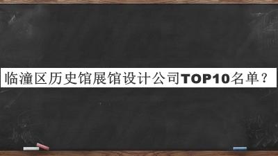 臨潼區(qū)歷史館展館設(shè)計(jì)公司TOP10名單發(fā)布，網(wǎng)友推薦