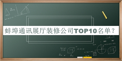 蚌埠通訊展廳裝修公司TOP10名單宣布，值得一看