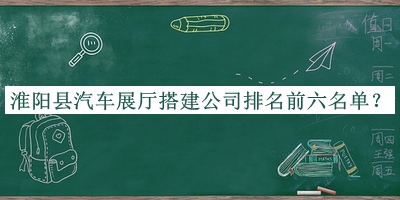 淮陽縣汽車展廳搭建公司排名前六名單推出，值得一看