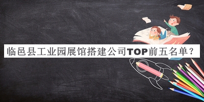 臨邑縣工業(yè)園展館搭建公司TOP前五名單公開，閱后既刪