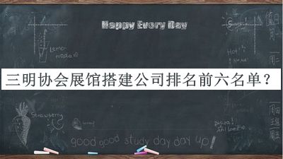 三明協(xié)會(huì)展館搭建公司排名前六名單發(fā)布，趕快收藏
