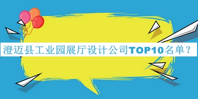 澄邁縣工業(yè)園展廳設(shè)計公司TOP10名單宣布，良心推薦