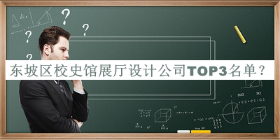 東坡區(qū)校史館展廳設計公司TOP3名單推出，值得一看