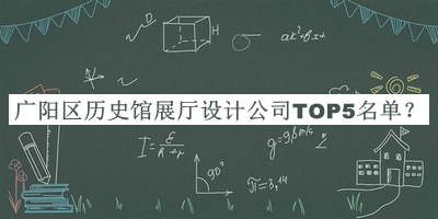 廣陽(yáng)區(qū)歷史館展廳設(shè)計(jì)公司TOP5名單公布，趕快收藏
