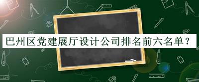 巴州區(qū)黨建展廳設(shè)計(jì)公司排名前六名單揭曉，值得一看