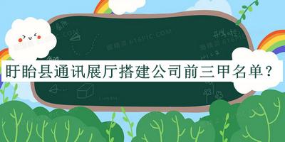盱眙縣通訊展廳搭建公司前三甲名單公開(kāi)，閱后既刪