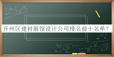 開州區(qū)建材展館設計公司排名前十名單公開，值得一看