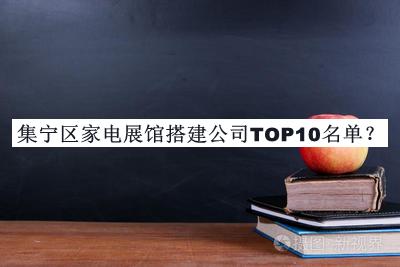 集寧區(qū)家電展館搭建公司TOP10名單揭曉，網(wǎng)友推薦