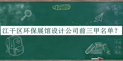 江干區(qū)環(huán)保展館設(shè)計(jì)公司前三甲名單公開(kāi)，良心推薦