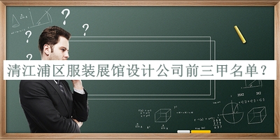 清江浦區(qū)服裝展館設(shè)計公司前三甲名單揭曉，良心推薦