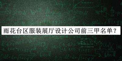 雨花臺區(qū)服裝展廳設(shè)計公司前三甲名單發(fā)布，網(wǎng)友推薦