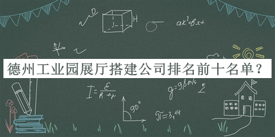 德州工業(yè)園展廳搭建公司排名前十名單揭曉，值得一看