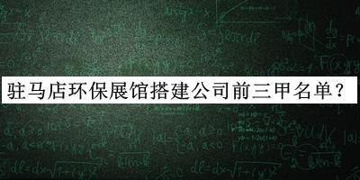 駐馬店環(huán)保展館搭建公司前三甲名單揭曉，值得一看